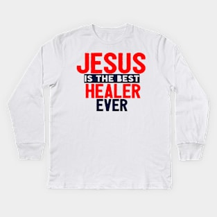 Jesus Is The Best Healer Ever Kids Long Sleeve T-Shirt